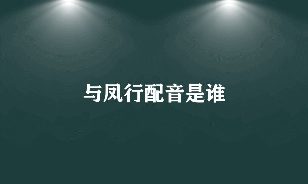 与凤行配音是谁