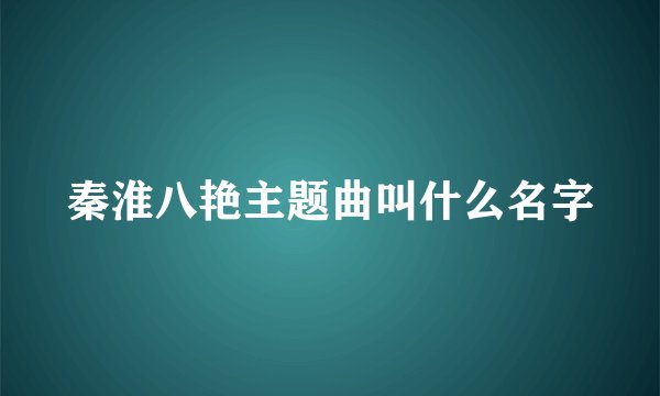 秦淮八艳主题曲叫什么名字