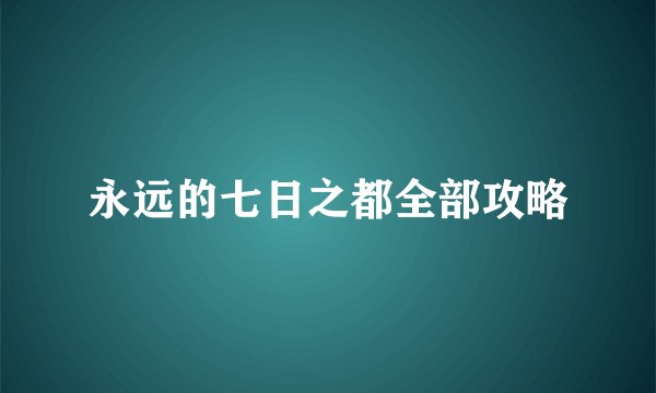 永远的七日之都全部攻略