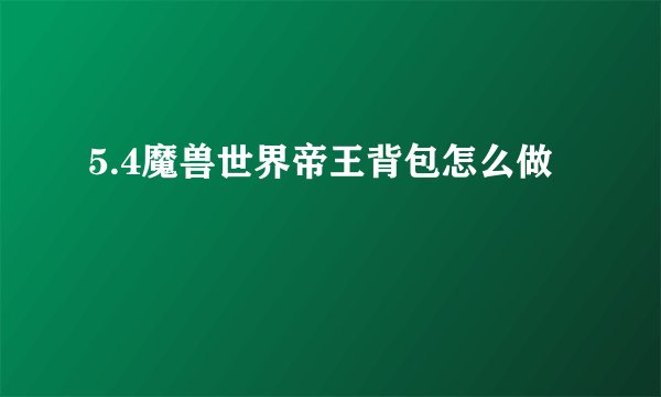 5.4魔兽世界帝王背包怎么做