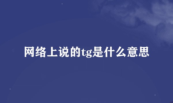 网络上说的tg是什么意思