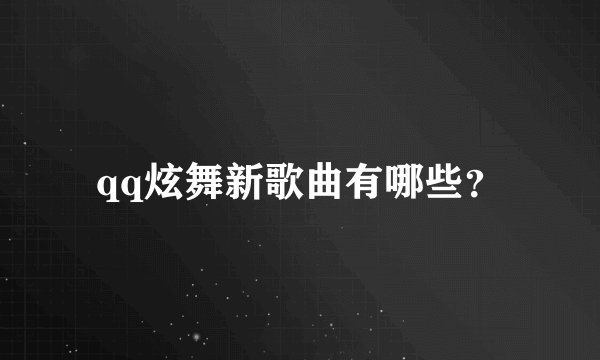 qq炫舞新歌曲有哪些？
