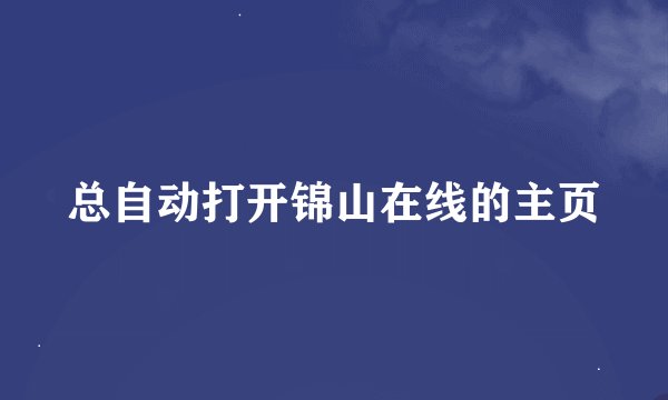 总自动打开锦山在线的主页