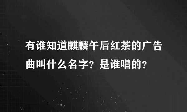 有谁知道麒麟午后红茶的广告曲叫什么名字？是谁唱的？