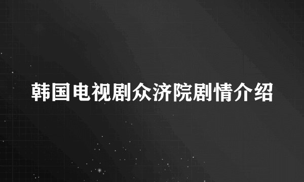 韩国电视剧众济院剧情介绍