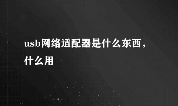 usb网络适配器是什么东西，什么用