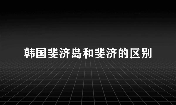 韩国斐济岛和斐济的区别