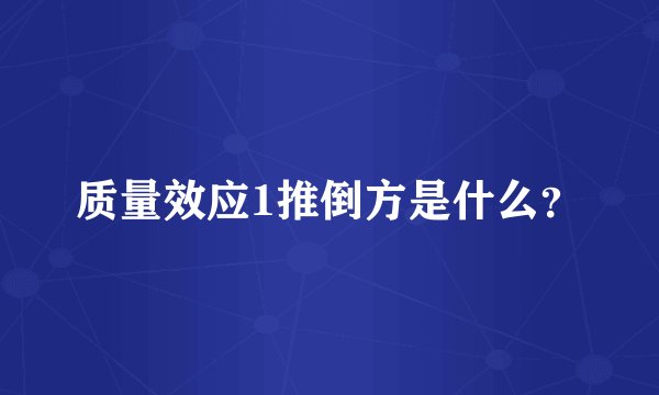 质量效应1推倒方是什么？