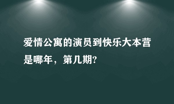 爱情公寓的演员到快乐大本营是哪年，第几期?