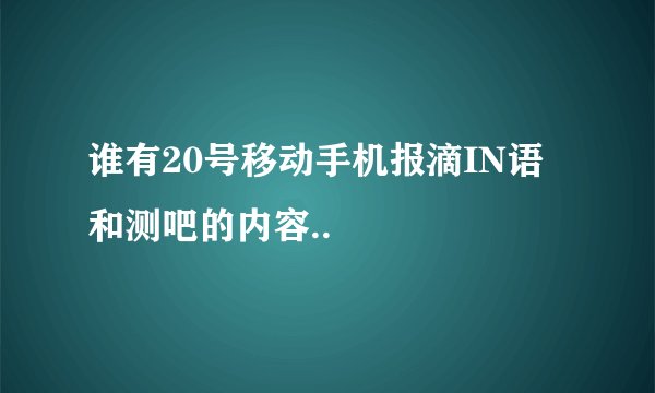 谁有20号移动手机报滴IN语和测吧的内容..