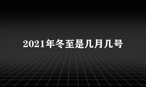 2021年冬至是几月几号