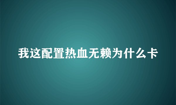 我这配置热血无赖为什么卡