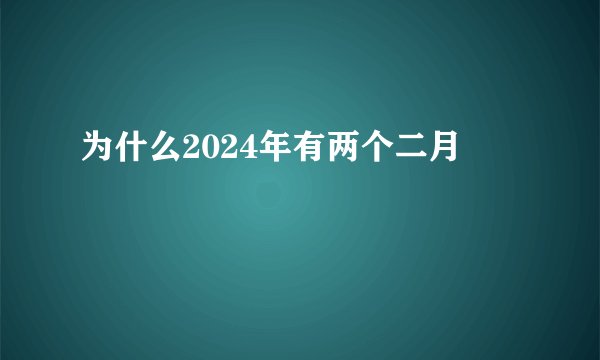 为什么2024年有两个二月