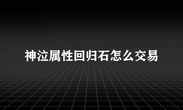 神泣属性回归石怎么交易