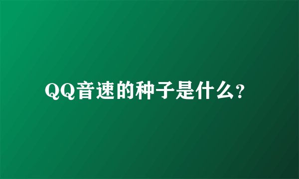QQ音速的种子是什么？