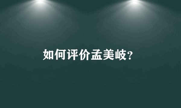 如何评价孟美岐？