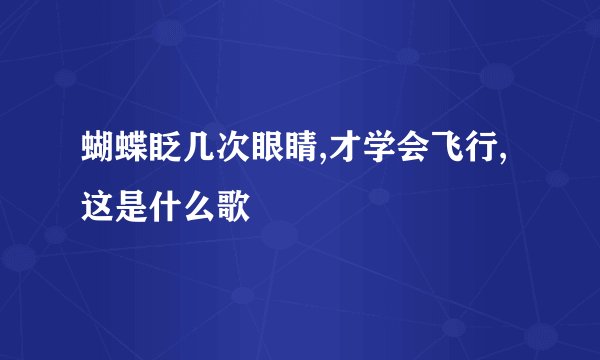 蝴蝶眨几次眼睛,才学会飞行,这是什么歌