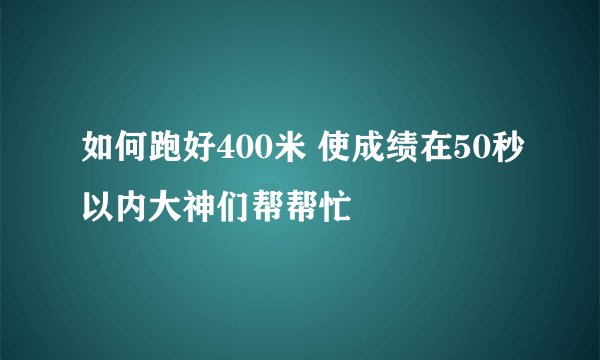 如何跑好400米 使成绩在50秒以内大神们帮帮忙
