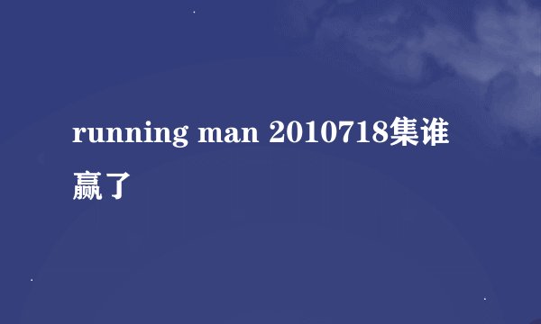 running man 2010718集谁赢了