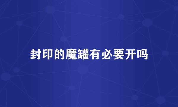 封印的魔罐有必要开吗