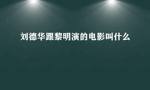 刘德华跟黎明演的电影叫什么