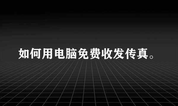如何用电脑免费收发传真。