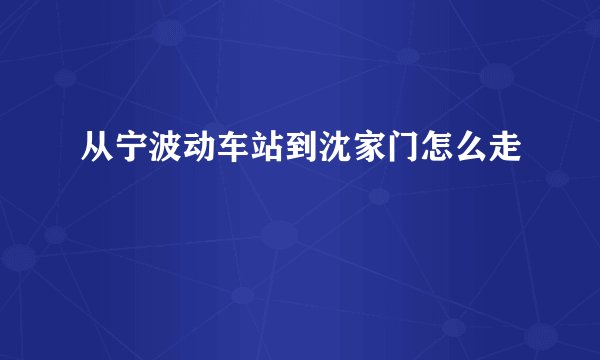 从宁波动车站到沈家门怎么走