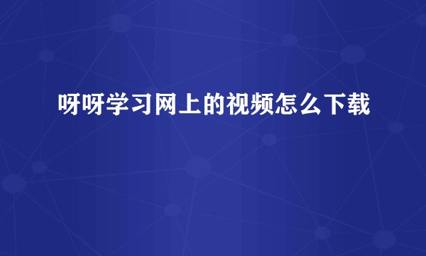 呀呀学习网上的视频怎么下载