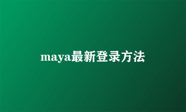 maya最新登录方法