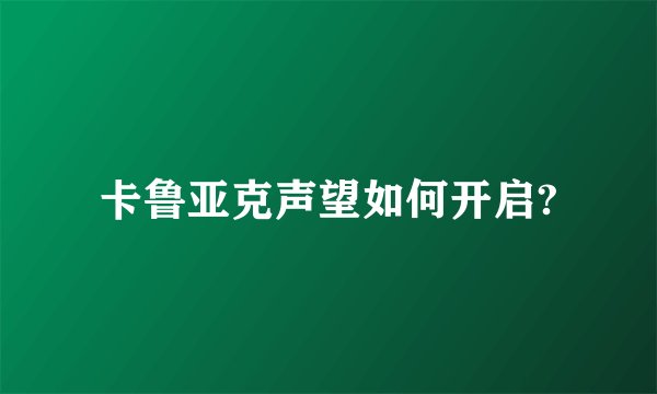 卡鲁亚克声望如何开启?