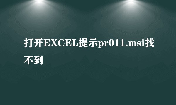 打开EXCEL提示pr011.msi找不到