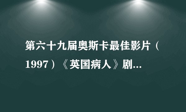 第六十九届奥斯卡最佳影片（1997）《英国病人》剧情、结局？