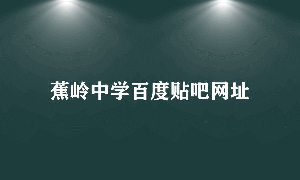 蕉岭中学百度贴吧网址