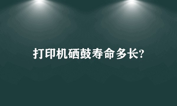 打印机硒鼓寿命多长?