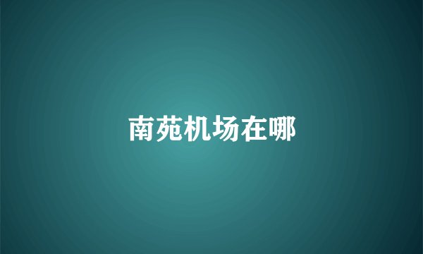 南苑机场在哪