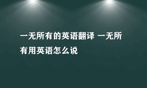 一无所有的英语翻译 一无所有用英语怎么说