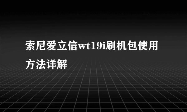 索尼爱立信wt19i刷机包使用方法详解