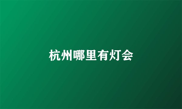 杭州哪里有灯会