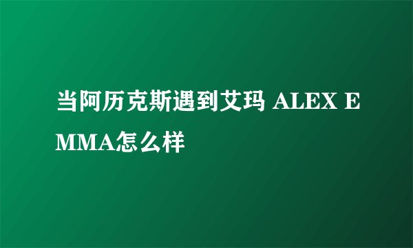 当阿历克斯遇到艾玛 ALEX EMMA怎么样