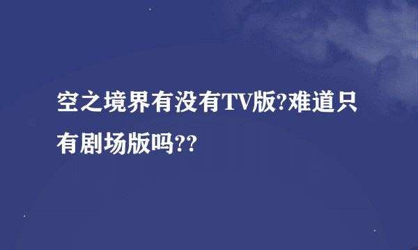 空之境界有没有TV版?难道只有剧场版吗??