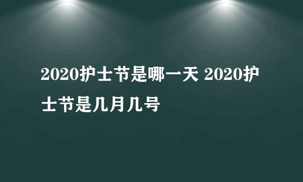 2020护士节是哪一天 2020护士节是几月几号