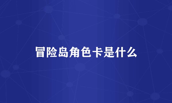 冒险岛角色卡是什么