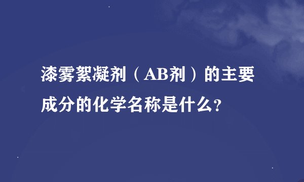漆雾絮凝剂（AB剂）的主要成分的化学名称是什么？
