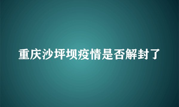 重庆沙坪坝疫情是否解封了