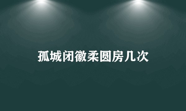 孤城闭徽柔圆房几次