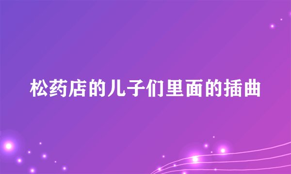 松药店的儿子们里面的插曲