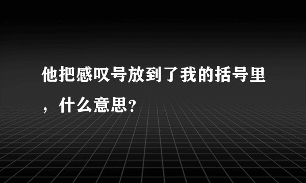 他把感叹号放到了我的括号里，什么意思？