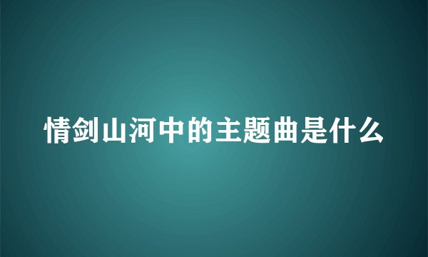 情剑山河中的主题曲是什么