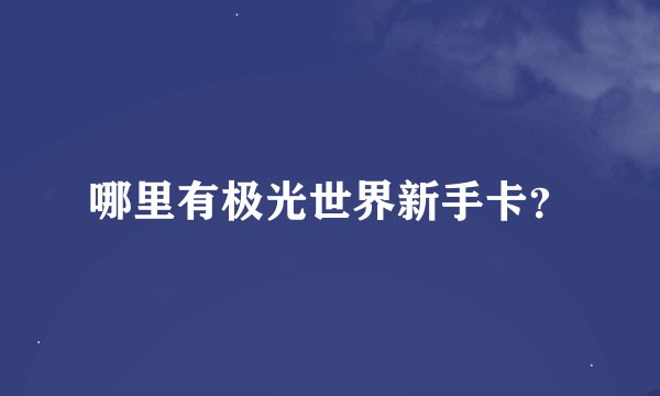 哪里有极光世界新手卡？