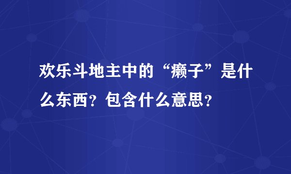 欢乐斗地主中的“癞子”是什么东西？包含什么意思？